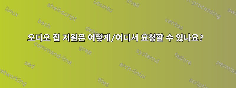 오디오 칩 지원은 어떻게/어디서 ​​요청할 수 있나요?