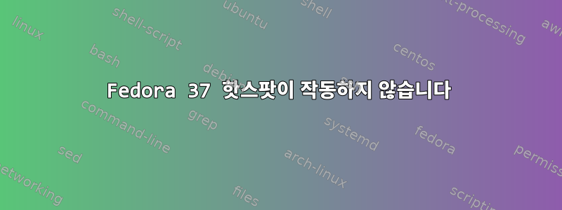 Fedora 37 핫스팟이 작동하지 않습니다