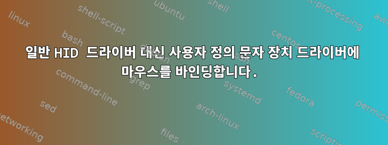 일반 HID 드라이버 대신 사용자 정의 문자 장치 드라이버에 마우스를 바인딩합니다.