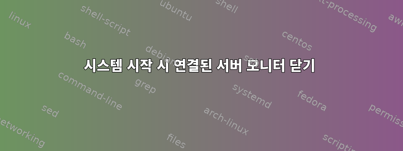 시스템 시작 시 연결된 서버 모니터 닫기