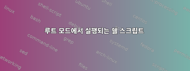 루트 모드에서 실행되는 쉘 스크립트