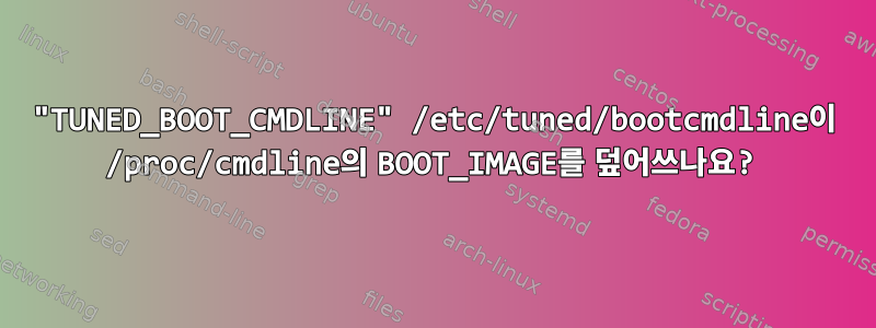 "TUNED_BOOT_CMDLINE" /etc/tuned/bootcmdline이 /proc/cmdline의 BOOT_IMAGE를 덮어쓰나요?