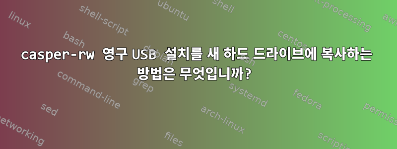 casper-rw 영구 USB 설치를 새 하드 드라이브에 복사하는 방법은 무엇입니까?