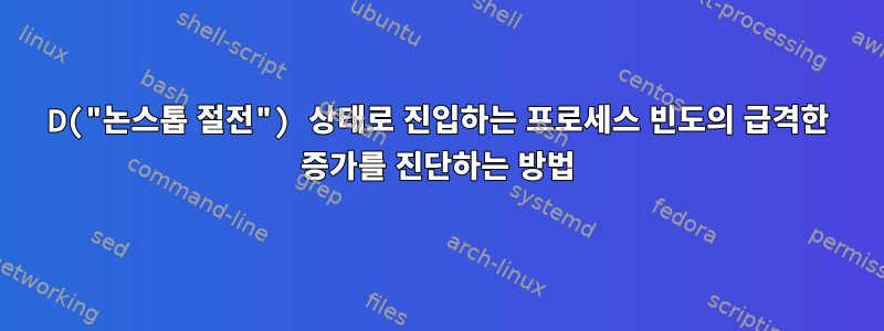 D("논스톱 절전") 상태로 진입하는 프로세스 빈도의 급격한 증가를 진단하는 방법