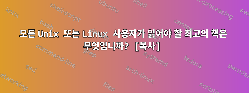 모든 Unix 또는 Linux 사용자가 읽어야 할 최고의 책은 무엇입니까? [복사]