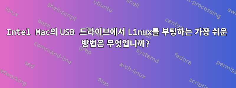 Intel Mac의 USB 드라이브에서 Linux를 부팅하는 가장 쉬운 방법은 무엇입니까?