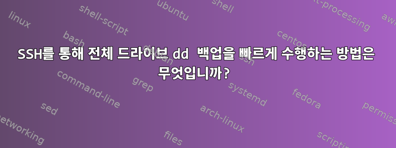 SSH를 통해 전체 드라이브 dd 백업을 빠르게 수행하는 방법은 무엇입니까?