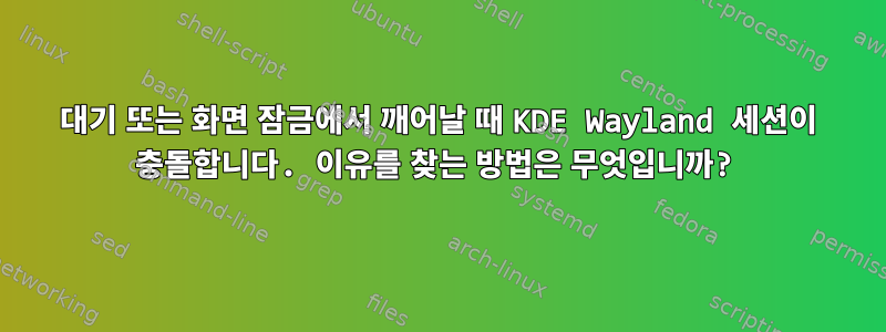 대기 또는 화면 잠금에서 깨어날 때 KDE Wayland 세션이 충돌합니다. 이유를 찾는 방법은 무엇입니까?