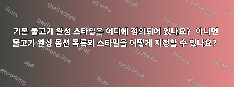 기본 물고기 완성 스타일은 어디에 정의되어 있나요? 아니면 물고기 완성 옵션 목록의 스타일을 어떻게 지정할 수 있나요?