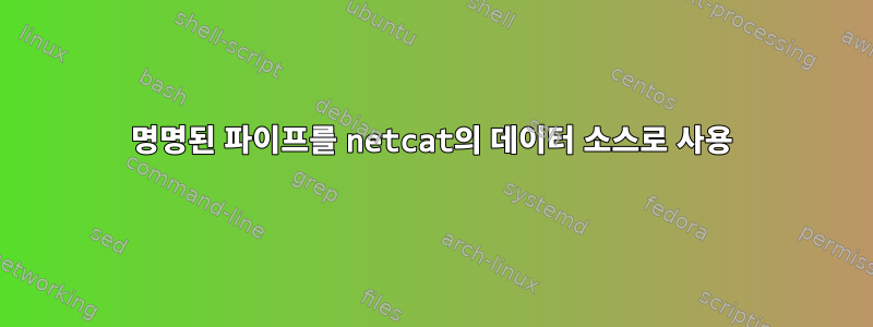 명명된 파이프를 netcat의 데이터 소스로 사용