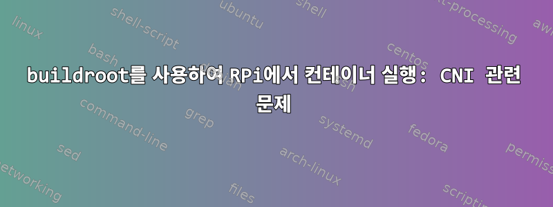 buildroot를 사용하여 RPi에서 컨테이너 실행: CNI 관련 문제