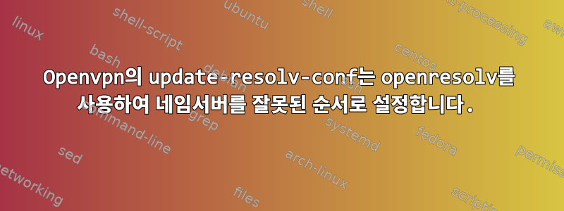 Openvpn의 update-resolv-conf는 openresolv를 사용하여 네임서버를 잘못된 순서로 설정합니다.