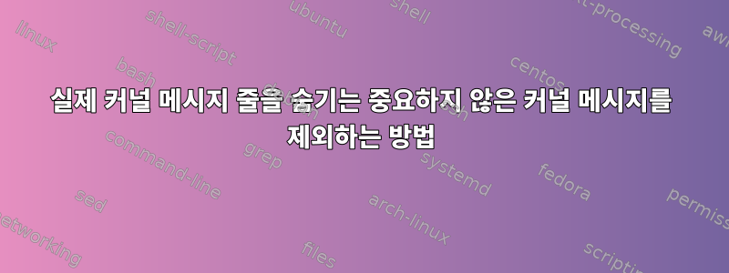 실제 커널 메시지 줄을 숨기는 중요하지 않은 커널 메시지를 제외하는 방법