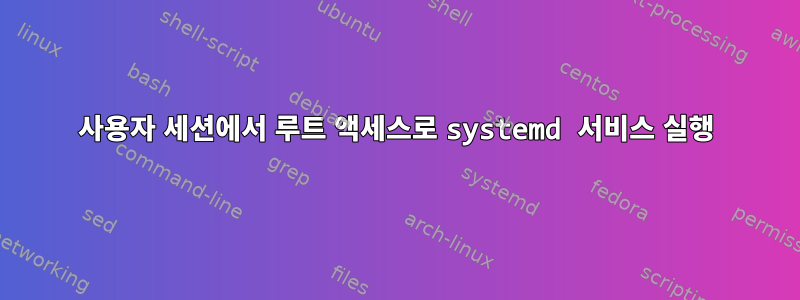 사용자 세션에서 루트 액세스로 systemd 서비스 실행