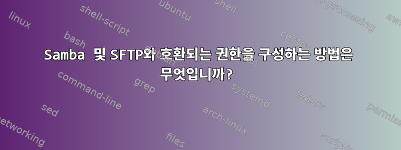 Samba 및 SFTP와 호환되는 권한을 구성하는 방법은 무엇입니까?