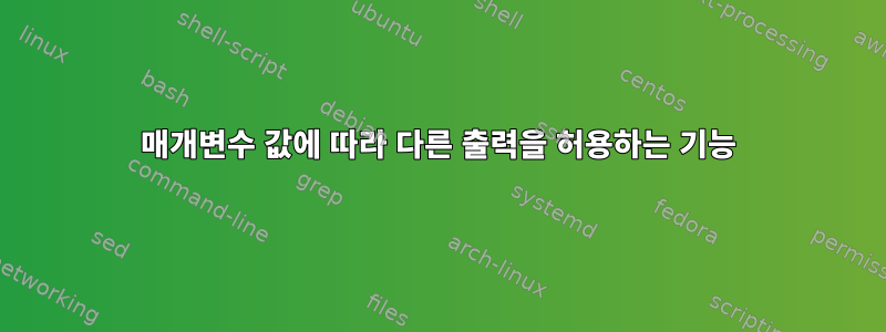 매개변수 값에 따라 다른 출력을 허용하는 기능