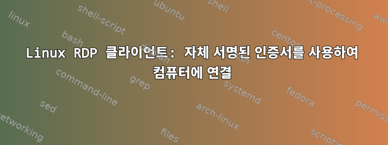 Linux RDP 클라이언트: 자체 서명된 인증서를 사용하여 컴퓨터에 연결