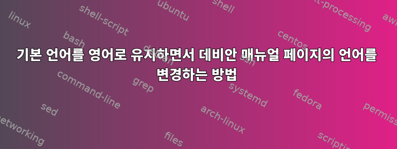 기본 언어를 영어로 유지하면서 데비안 매뉴얼 페이지의 언어를 변경하는 방법