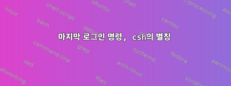 마지막 로그인 명령, csh의 별칭