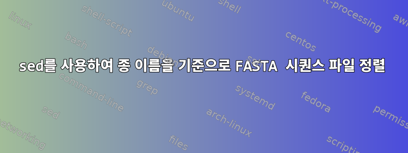 sed를 사용하여 종 이름을 기준으로 FASTA 시퀀스 파일 정렬