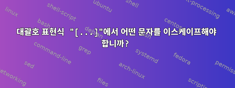 대괄호 표현식 "[...]"에서 어떤 문자를 이스케이프해야 합니까?