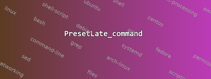 PresetLate_command