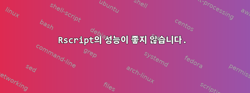 Rscript의 성능이 좋지 않습니다.