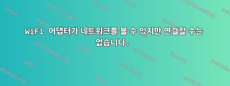 WiFi 어댑터가 네트워크를 볼 수 있지만 연결할 수는 없습니다.