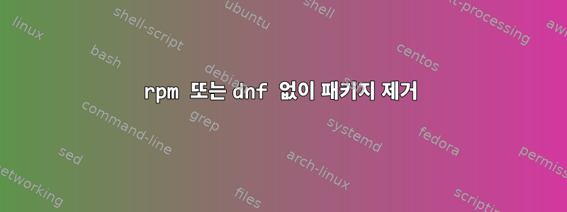 rpm 또는 dnf 없이 패키지 제거