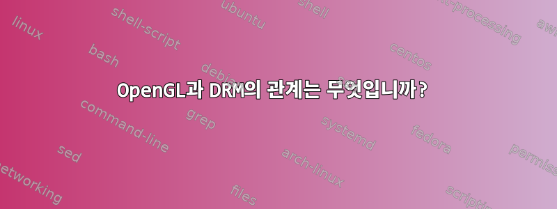 OpenGL과 DRM의 관계는 무엇입니까?