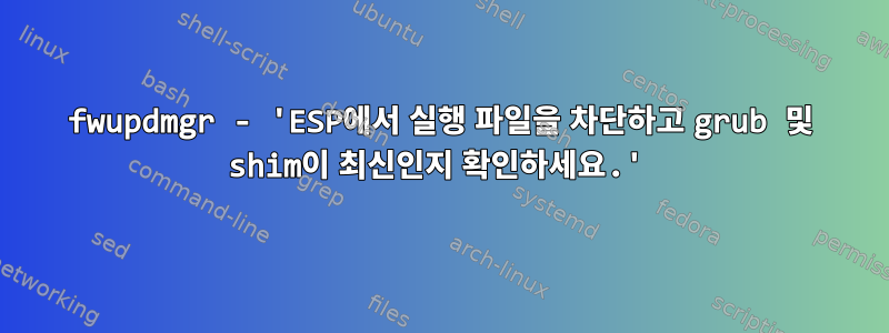 fwupdmgr - 'ESP에서 실행 파일을 차단하고 grub 및 shim이 최신인지 확인하세요.'