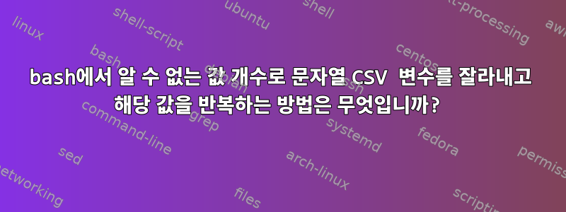 bash에서 알 수 없는 값 개수로 문자열 CSV 변수를 잘라내고 해당 값을 반복하는 방법은 무엇입니까?