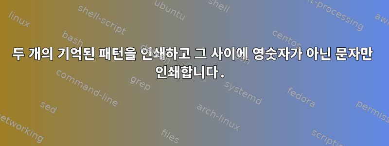 두 개의 기억된 패턴을 인쇄하고 그 사이에 영숫자가 아닌 문자만 인쇄합니다.