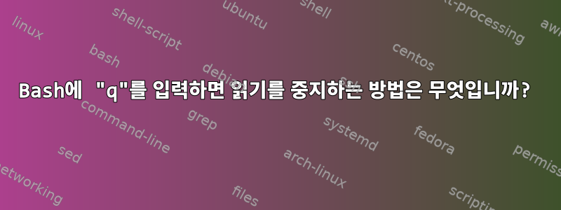 Bash에 "q"를 입력하면 읽기를 중지하는 방법은 무엇입니까?