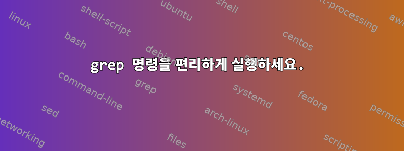 grep 명령을 편리하게 실행하세요.