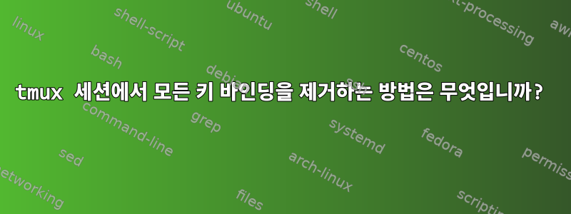 tmux 세션에서 모든 키 바인딩을 제거하는 방법은 무엇입니까?