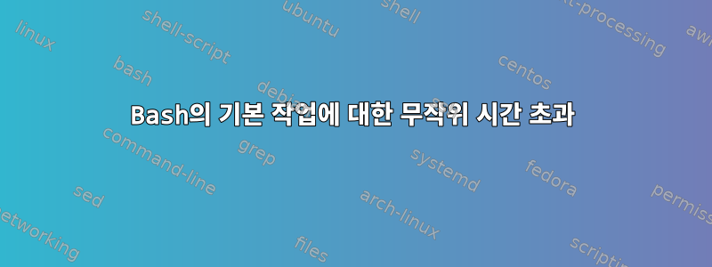 Bash의 기본 작업에 대한 무작위 시간 초과