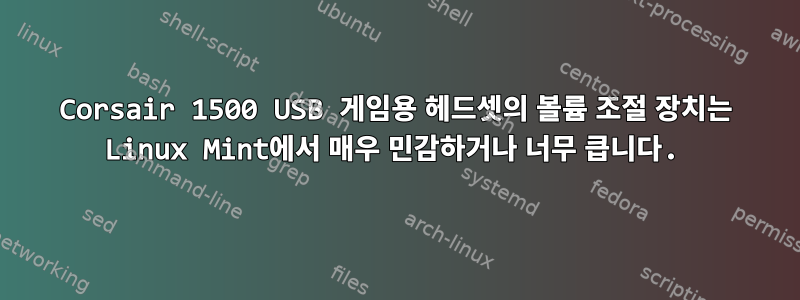 Corsair 1500 USB 게임용 헤드셋의 볼륨 조절 장치는 Linux Mint에서 매우 민감하거나 너무 큽니다.