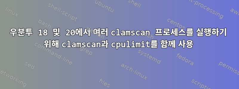 우분투 18 및 20에서 여러 clamscan 프로세스를 실행하기 위해 clamscan과 cpulimit를 함께 사용