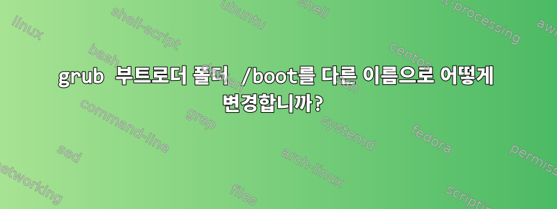 grub 부트로더 폴더 /boot를 다른 이름으로 어떻게 변경합니까?