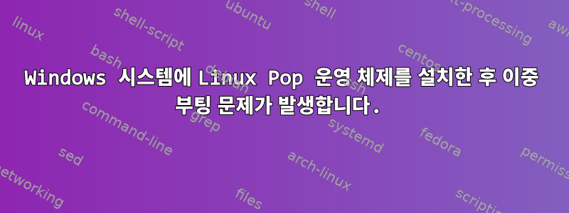 Windows 시스템에 Linux Pop 운영 체제를 설치한 후 이중 부팅 문제가 발생합니다.