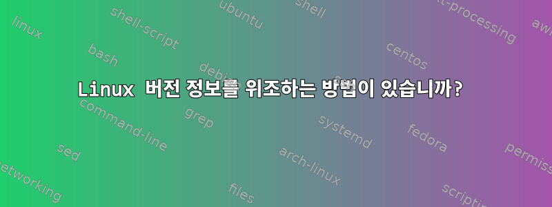 Linux 버전 정보를 위조하는 방법이 있습니까?