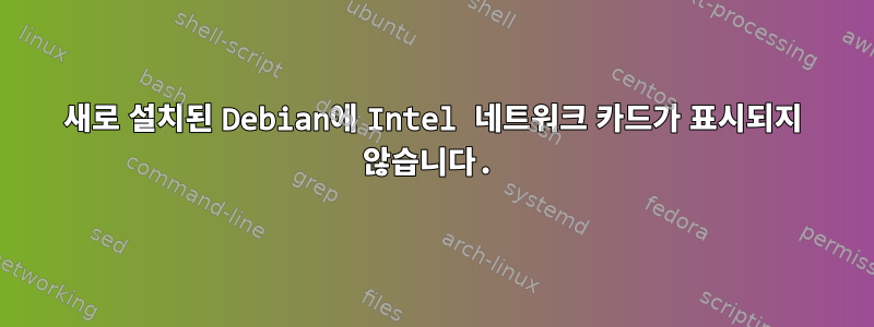 새로 설치된 Debian에 Intel 네트워크 카드가 표시되지 않습니다.