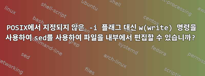 POSIX에서 지정되지 않은 -i 플래그 대신 w(write) 명령을 사용하여 sed를 사용하여 파일을 내부에서 편집할 수 있습니까?