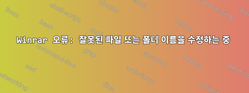 Winrar 오류: 잘못된 파일 또는 폴더 이름을 수정하는 중