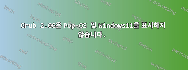 Grub 2.06은 Pop-OS 및 Windows11을 표시하지 않습니다.