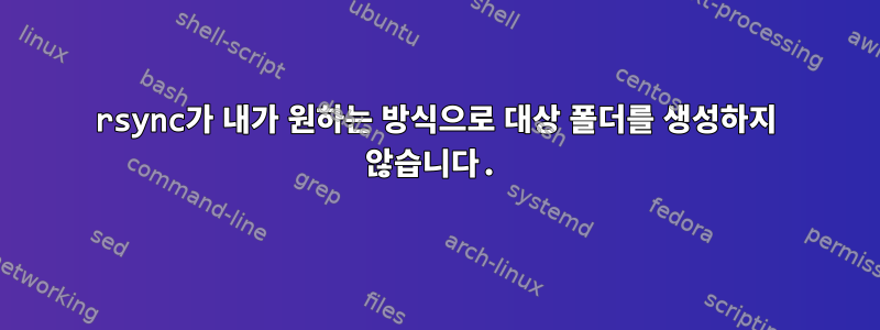 rsync가 내가 원하는 방식으로 대상 폴더를 생성하지 않습니다.