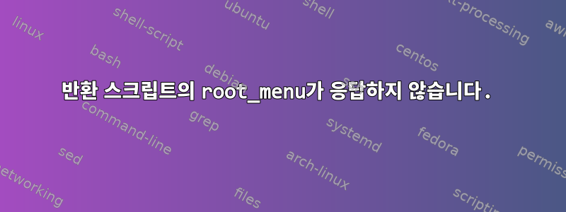 반환 스크립트의 root_menu가 응답하지 않습니다.