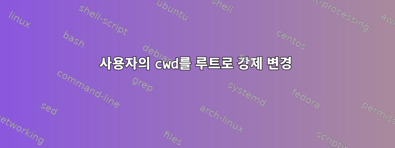 사용자의 cwd를 루트로 강제 변경