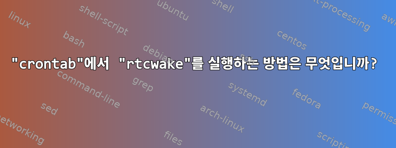 "crontab"에서 "rtcwake"를 실행하는 방법은 무엇입니까?